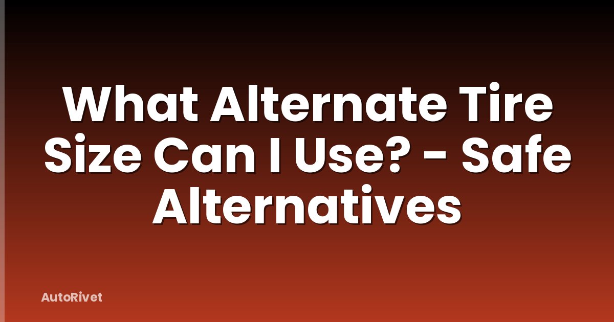 What Alternate Tire Size Can I Use? - Safe Alternatives