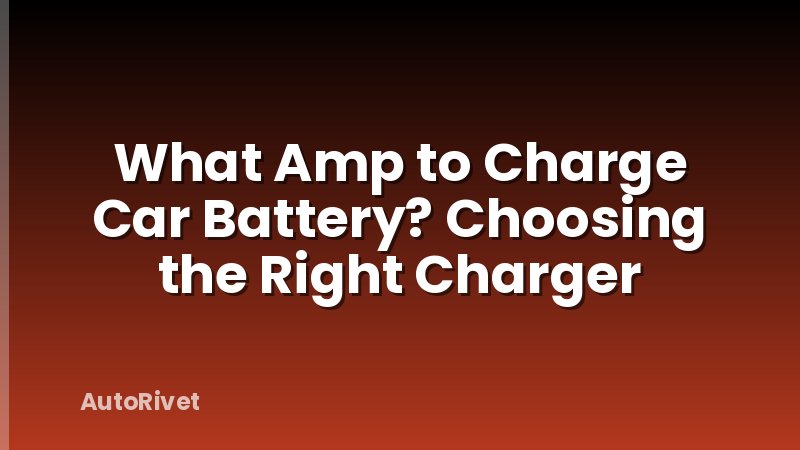 What Amp to Charge Car Battery? Choosing the Right Charger