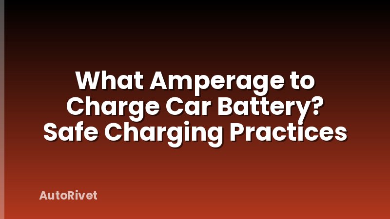 What Amperage to Charge Car Battery? Safe Charging Practices
