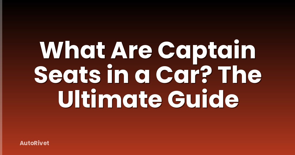 What Are Captain Seats in a Car? The Ultimate Guide