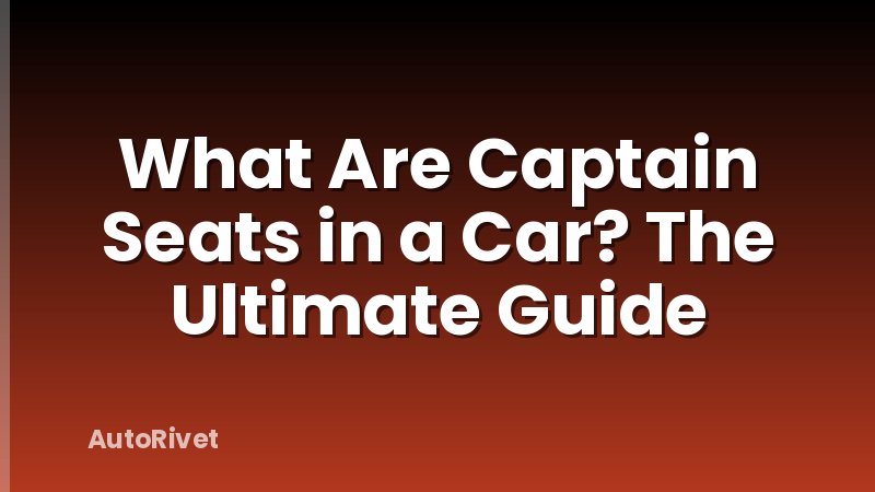 What Are Captain Seats in a Car? The Ultimate Guide