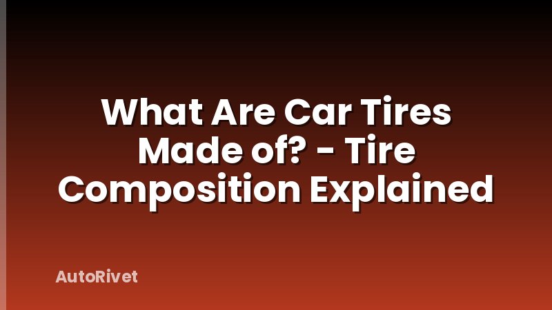 What Are Car Tires Made of? - Tire Composition Explained