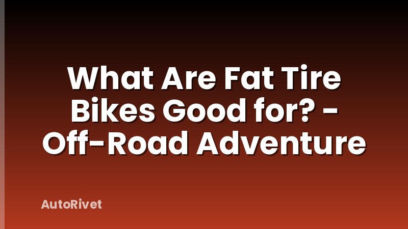 What Are Fat Tire Bikes Good for? - Off-Road Adventure