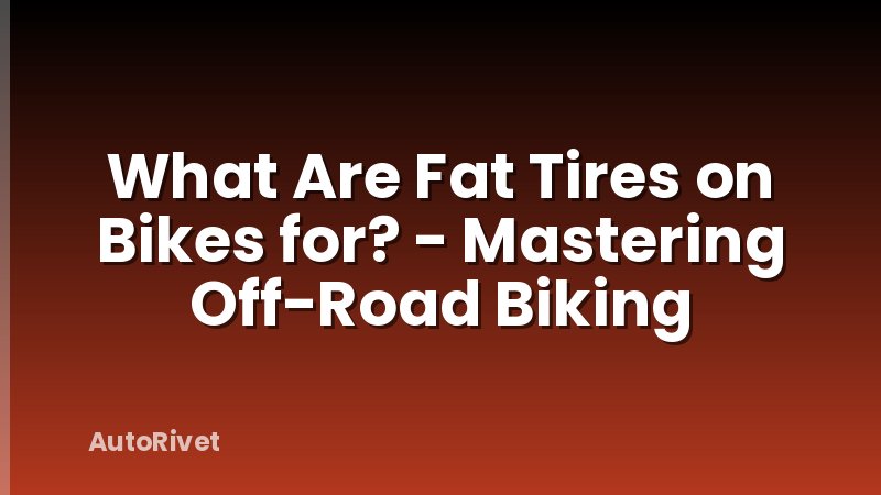 What Are Fat Tires on Bikes for? - Mastering Off-Road Biking