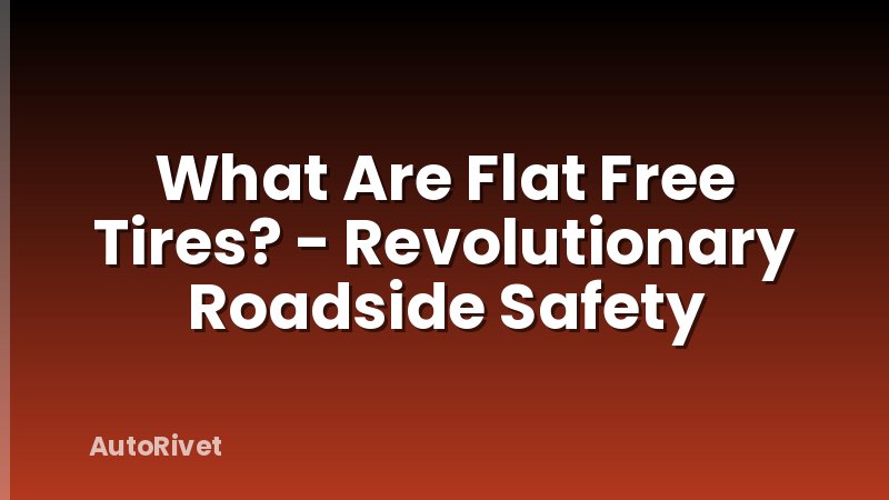 What Are Flat Free Tires? - Revolutionary Roadside Safety