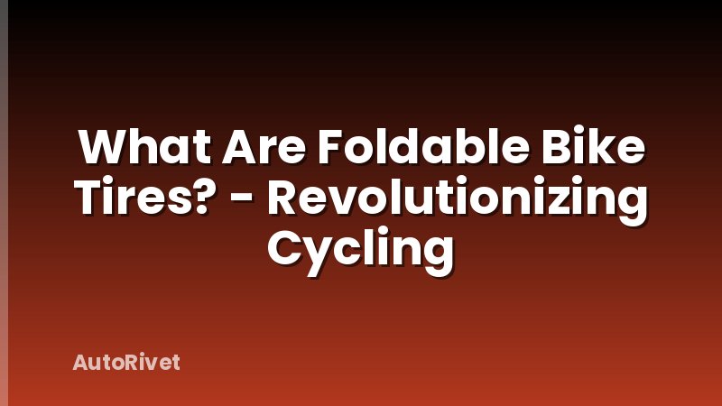 What Are Foldable Bike Tires? - Revolutionizing Cycling