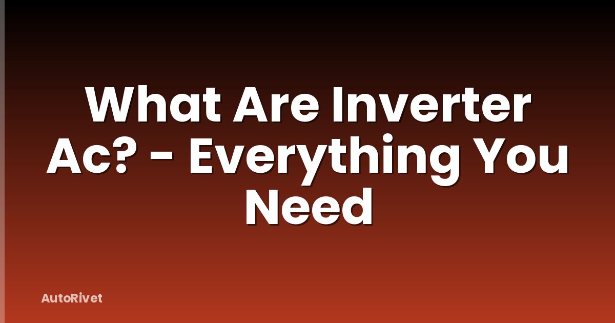 What Are Inverter Ac? - Everything You Need