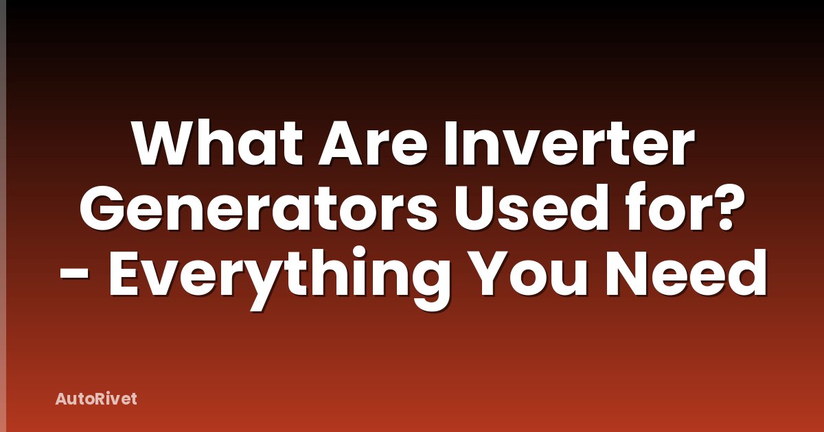 What Are Inverter Generators Used for? - Everything You Need