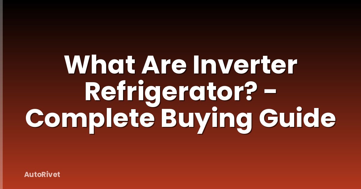 What Are Inverter Refrigerator? - Complete Buying Guide