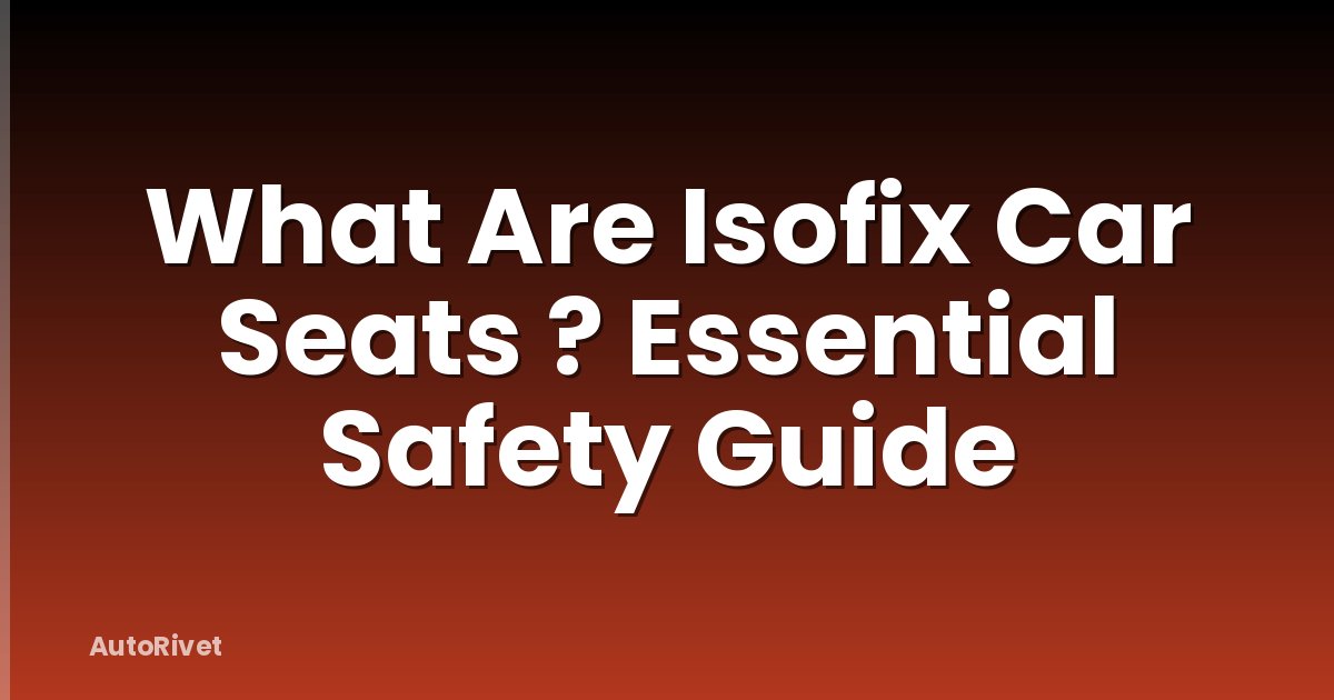 What Are Isofix Car Seats ? Essential Safety Guide