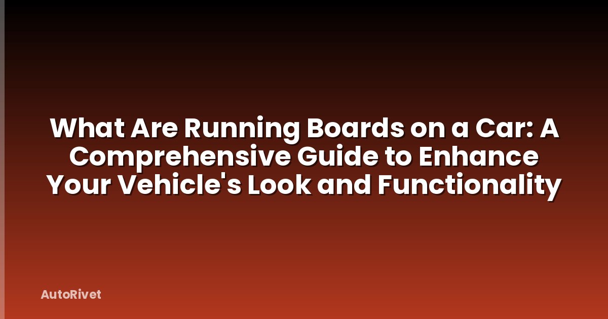 What Are Running Boards on a Car: A Comprehensive Guide to Enhance Your Vehicle's Look and Functionality