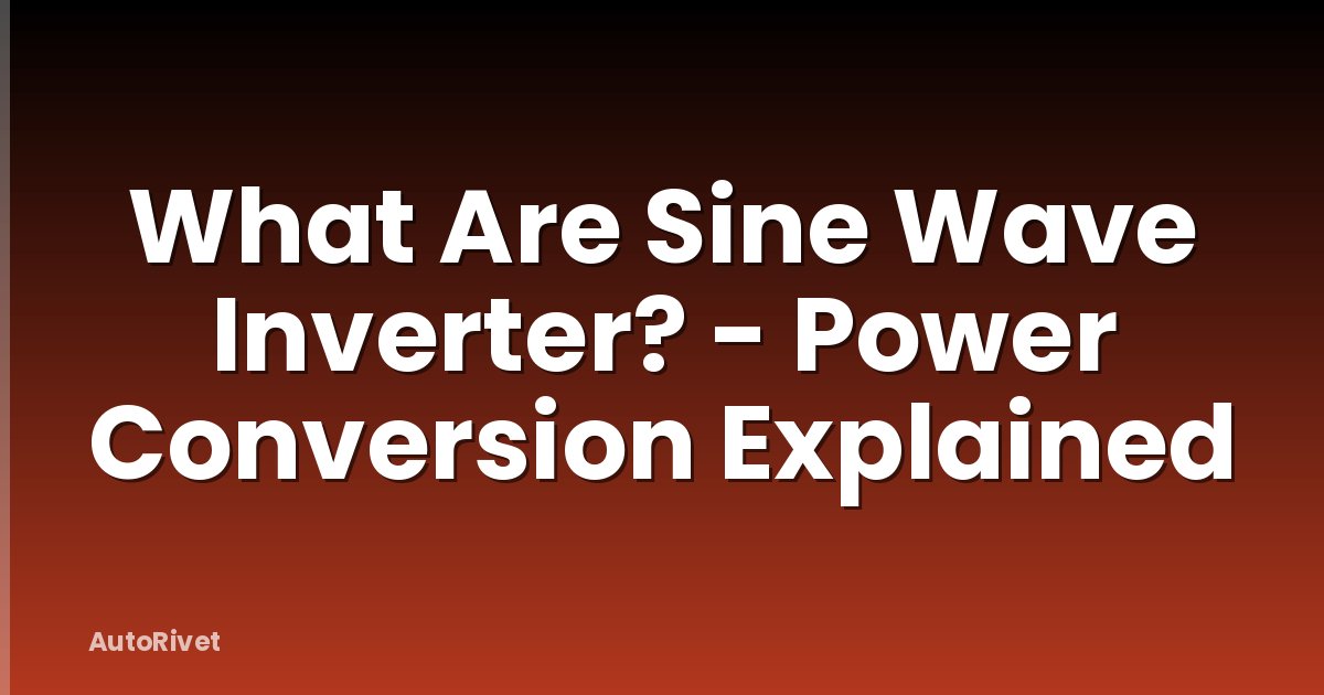 What Are Sine Wave Inverter? - Power Conversion Explained