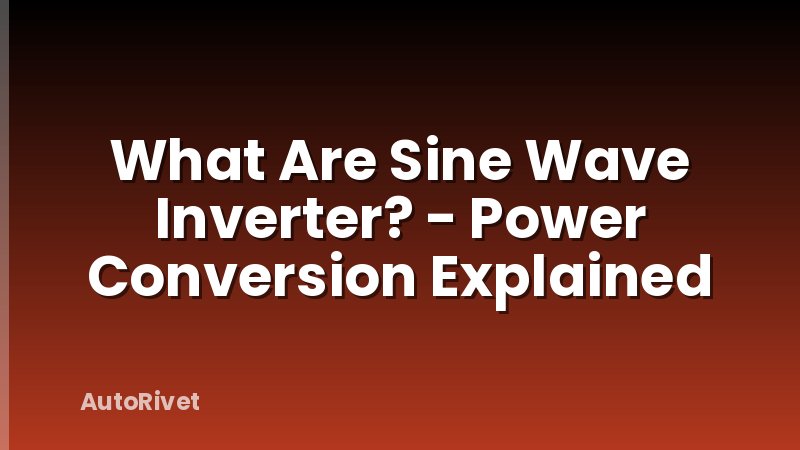 What Are Sine Wave Inverter? - Power Conversion Explained