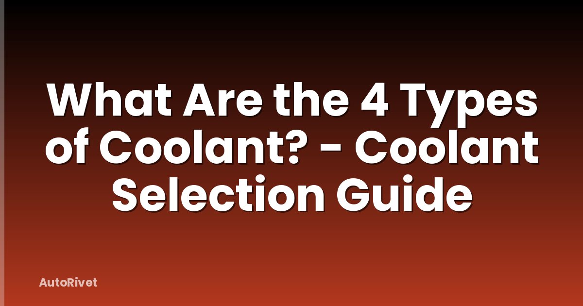 What Are the 4 Types of Coolant? - Coolant Selection Guide