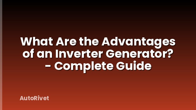 What Are the Advantages of an Inverter Generator? - Complete Guide