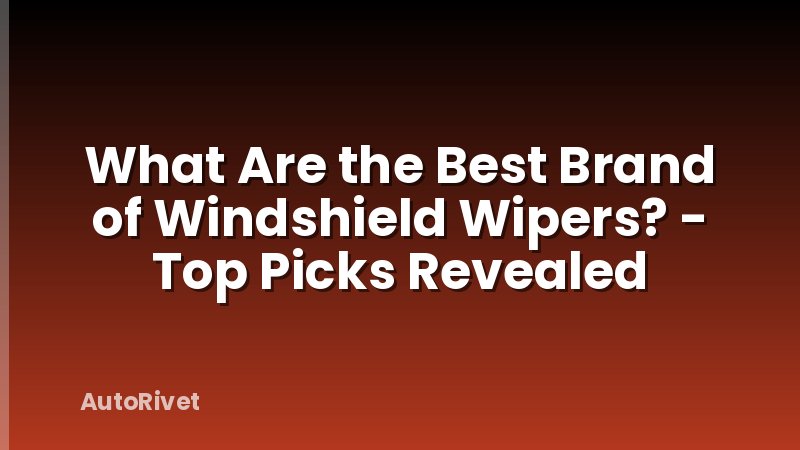 What Are the Best Brand of Windshield Wipers? - Top Picks Revealed
