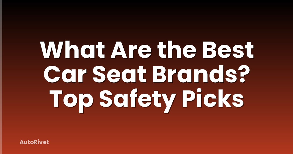 What Are the Best Car Seat Brands? Top Safety Picks