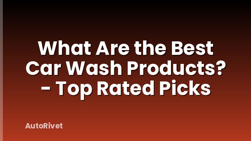 What Are the Best Car Wash Products? - Top Rated Picks
