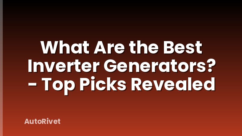 What Are the Best Inverter Generators? - Top Picks Revealed