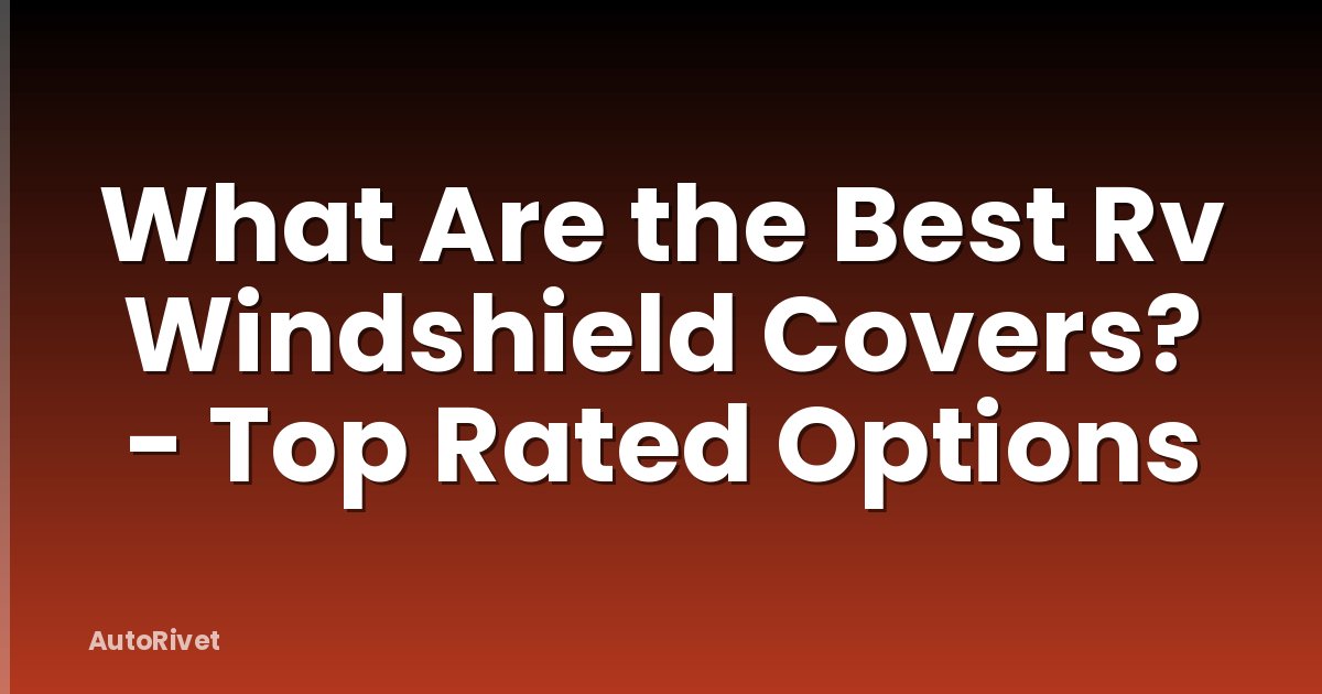 What Are the Best Rv Windshield Covers? - Top Rated Options