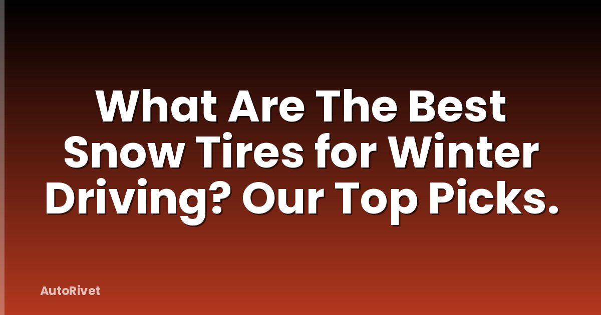 What Are The Best Snow Tires for Winter Driving? Our Top Picks.