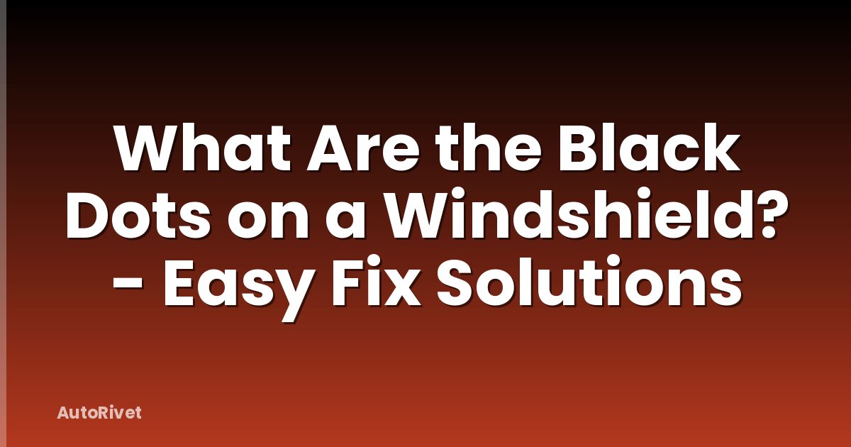 What Are the Black Dots on a Windshield? - Easy Fix Solutions