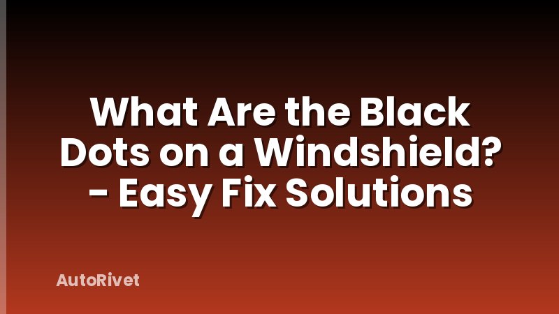 What Are the Black Dots on a Windshield? - Easy Fix Solutions