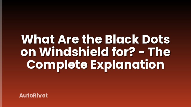 What Are the Black Dots on Windshield for? - The Complete Explanation