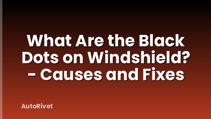 What Are the Black Dots on Windshield? - Causes and Fixes