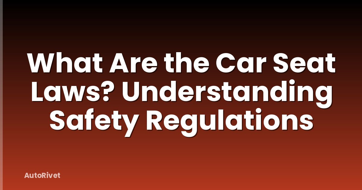 What Are the Car Seat Laws? Understanding Safety Regulations