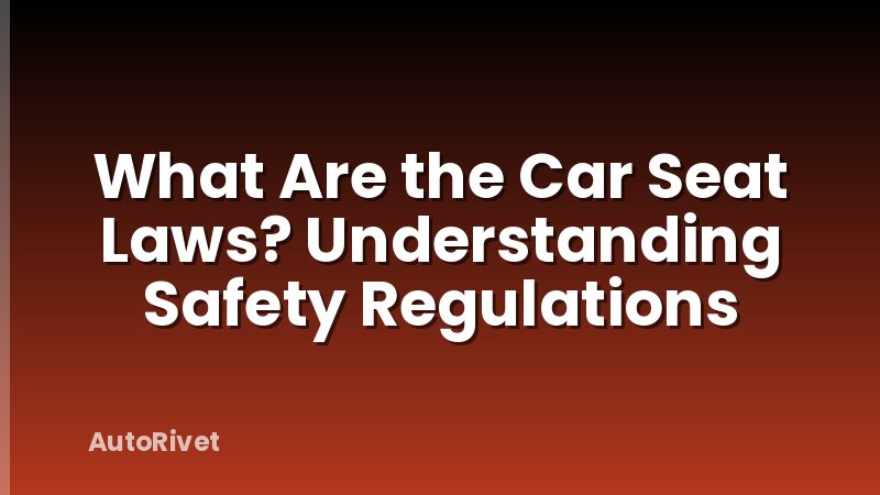 What Are the Car Seat Laws? Understanding Safety Regulations