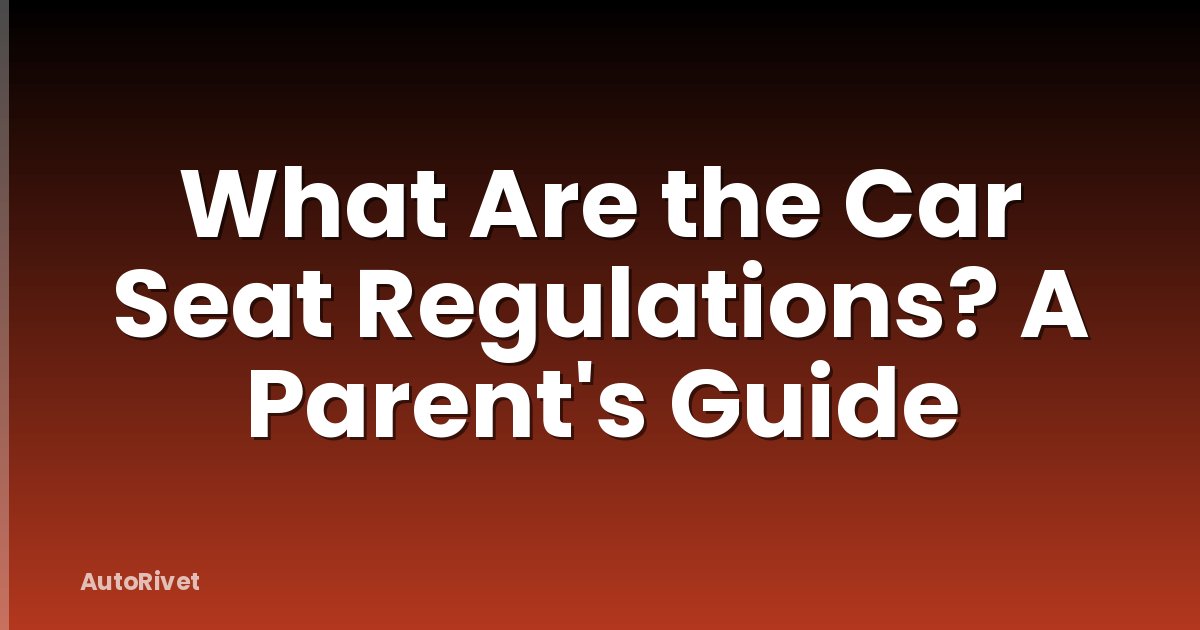 What Are the Car Seat Regulations? A Parent's Guide