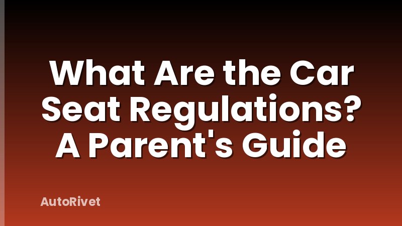 What Are the Car Seat Regulations? A Parent's Guide