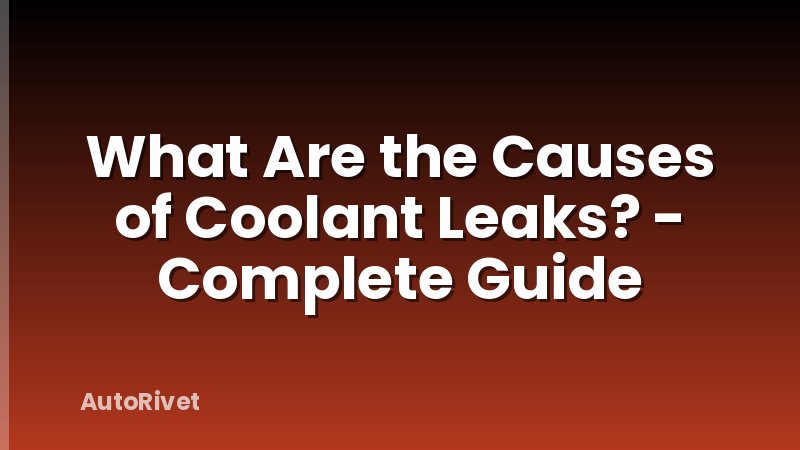 What Are the Causes of Coolant Leaks? - Complete Guide
