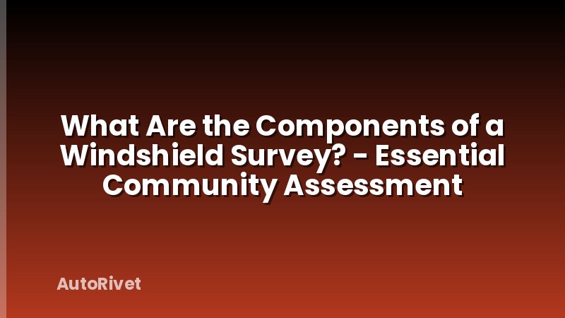 What Are the Components of a Windshield Survey? - Essential Community Assessment