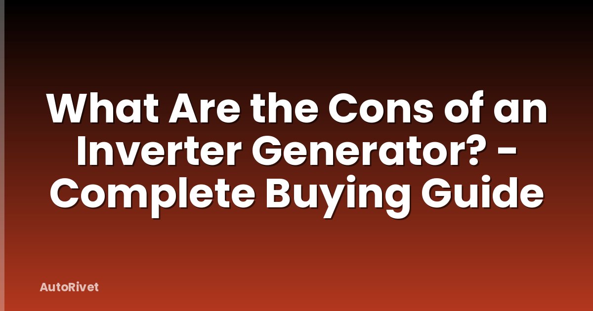 What Are the Cons of an Inverter Generator? - Complete Buying Guide