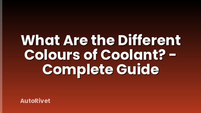 What Are the Different Colours of Coolant? - Complete Guide