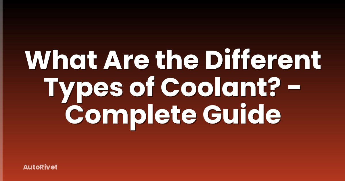 What Are the Different Types of Coolant? - Complete Guide