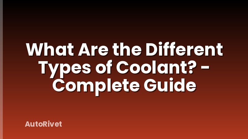 What Are the Different Types of Coolant? - Complete Guide