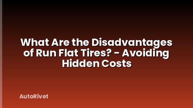 What Are the Disadvantages of Run Flat Tires? - Avoiding Hidden Costs