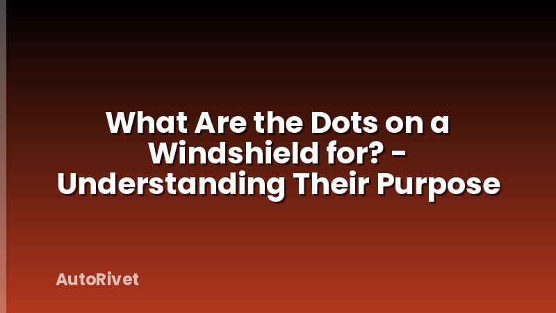 What Are the Dots on a Windshield for? - Understanding Their Purpose