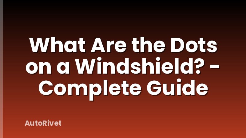 What Are the Dots on a Windshield? - Complete Guide