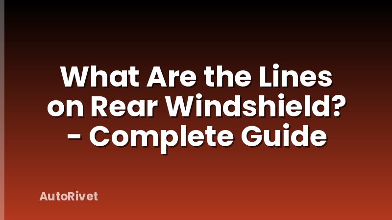 What Are the Lines on Rear Windshield? - Complete Guide