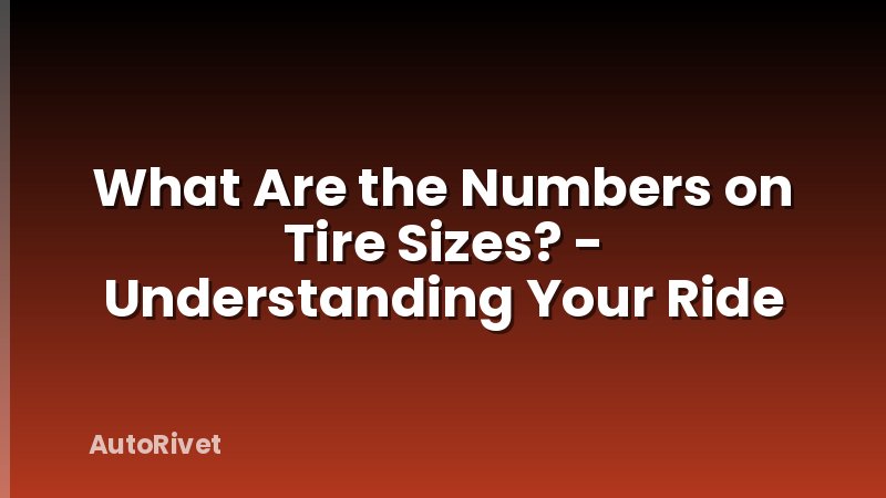 What Are the Numbers on Tire Sizes? - Understanding Your Ride