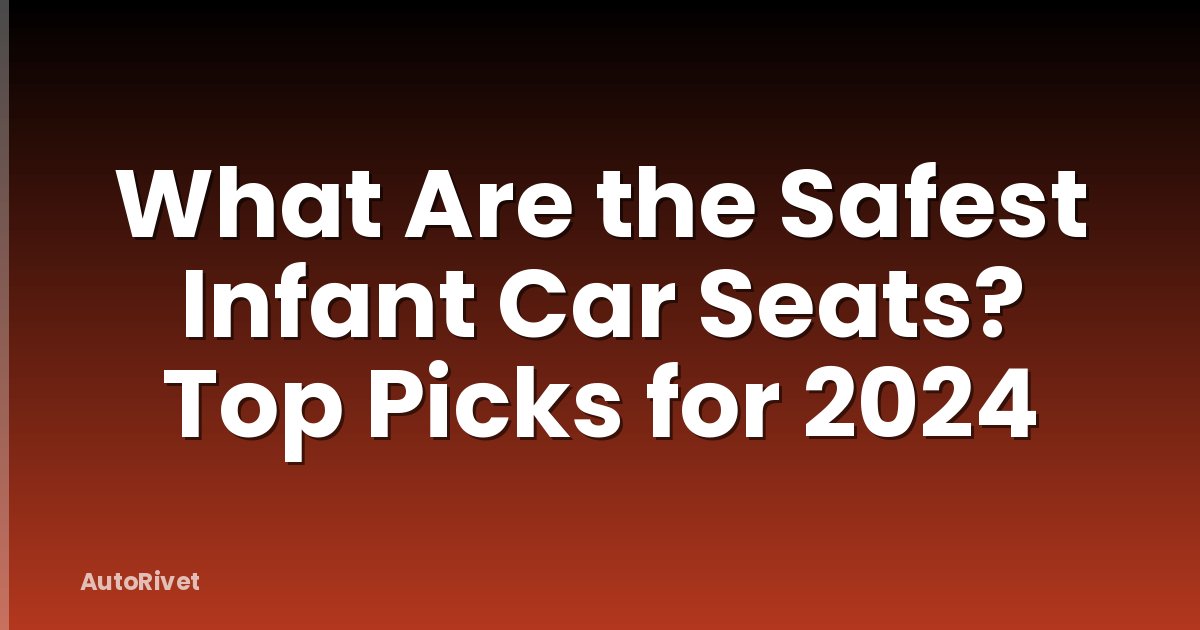 What Are the Safest Infant Car Seats? Top Picks for 2024