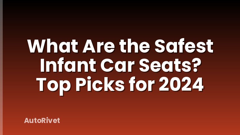 What Are the Safest Infant Car Seats? Top Picks for 2024
