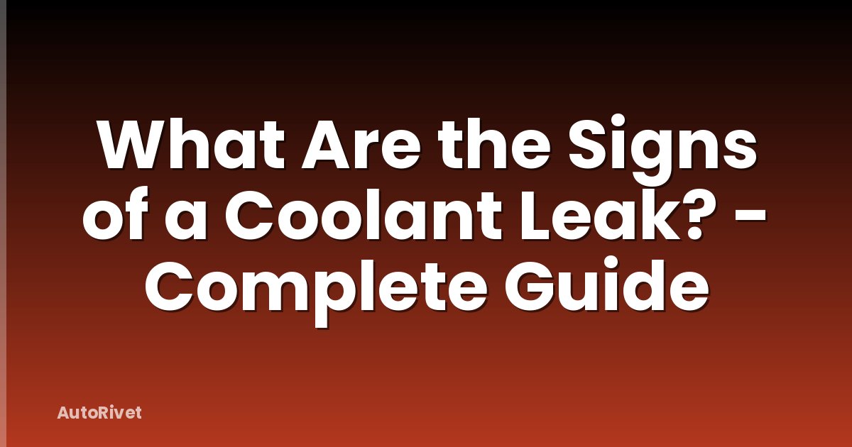 What Are the Signs of a Coolant Leak? - Complete Guide