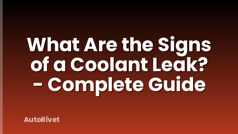 What Are the Signs of a Coolant Leak? - Complete Guide