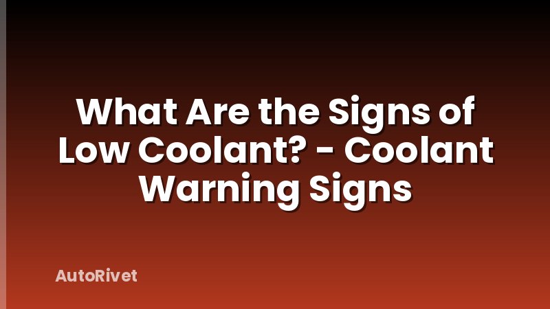 What Are the Signs of Low Coolant? - Coolant Warning Signs