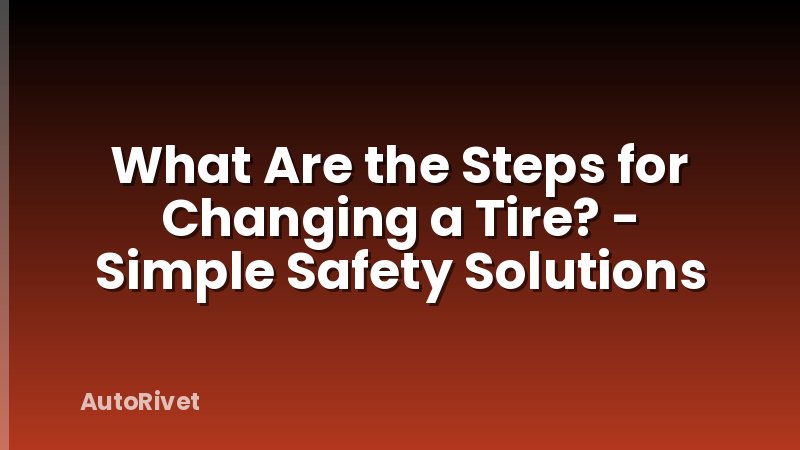 What Are the Steps for Changing a Tire? - Simple Safety Solutions
